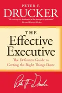 THE EFFECTIVE EXECUTIVE: THE DEFINITIVE GUIDE TO GETTING THE RIGHT THINGS DONE