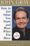 HOW TO GET WHAT YOU WANT AND WANT WHAT YOU HAVE: A PRACTICAL AND SPIRITUAL GUIDE TO PERSONAL SUCCESS