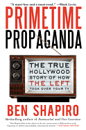 PRIMETIME PROPAGANDA: THE TRUE HOLLYWOOD STORY OF HOW THE LEFT TOOK OVER YOUR TV