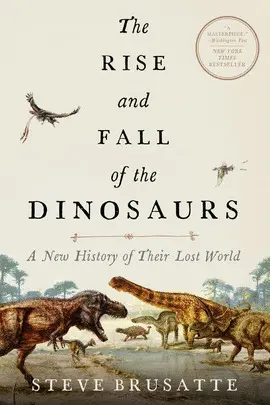 THE RISE AND FALL OF THE DINOSAURS