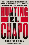 HUNTING EL CHAPO: THE INSIDE STORY OF THE AMERICAN LAWMAN WHO CAPTURED THE WORLD'S MOST-WANTED DRUG LORD