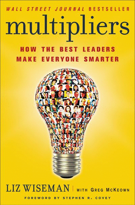 MULTIPLIERS, REVISED AND UPDATED: HOW THE BEST LEADERS MAKE EVERYONE SMART