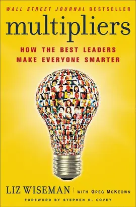 MULTIPLIERS, REVISED AND UPDATED: HOW THE BEST LEADERS MAKE EVERYONE SMART