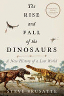 THE RISE AND FALL OF THE DINOSAURS