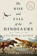 THE RISE AND FALL OF THE DINOSAURS