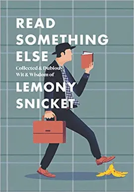 READ SOMETHING ELSE: COLLECTED & DUBIOUS WIT & WISDOM OF LEMONY SNICKET