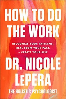 How To Do The Work: Recognize Your Patterns, Heal From Your Past, And Create Your Self