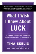 What I Wish I Knew About Luck: a Crash Course On Turning Aspirations Into Achievements