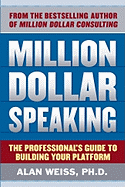 MILLION DOLLAR SPEAKING: THE PROFESSIONAL'S GUIDE TO BUILDING YOUR PLATFORM