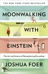 Moonwalking With Einstein: The Art And Science Of Remembering Everything