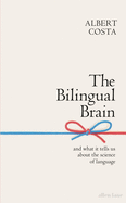 THE BILINGUAL BRAIN: AND WHAT IT TELLS US ABOUT THE SCIENCE OF LANGUAGE