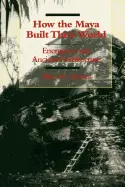 HOW THE MAYA BUILT THEIR WORLD