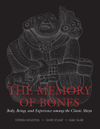 THE MEMORY OF BONES: BODY, BEING, AND EXPERIENCE AMONG THE CLASSIC MAYA