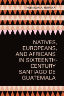 NATIVES, EUROPEANS, AND AFRICANS IN SIXTEENTH-CENTURY SANTIAGO DE GUATEMALA