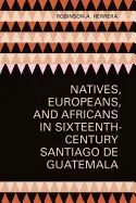 NATIVES, EUROPEANS, AND AFRICANS IN SIXTEENTH-CENTURY SANTIAGO DE GUATEMALA