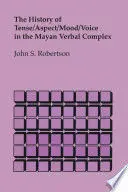 THE HISTORY OF TENSE/ASPECT/MOOD/VOICE IN THE MAYAN VERBAL COMPLEX
