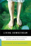 LIVING DOWNSTREAM: AN ECOLOGIST'S PERSONAL INVESTIGATION OF CANCER AND THE ENVIRONMENT