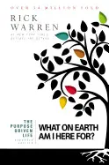 THE PURPOSE DRIVEN LIFE: WHAT ON EARTH AM I HERE FOR? (