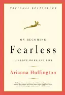 ON BECOMING FEARLESS: IN LOVE, WORK, AND LIFE