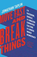 MOVE FAST AND BREAK THINGS: HOW FACEBOOK, GOOGLE, AND AMAZON CORNERED CULTURE AN