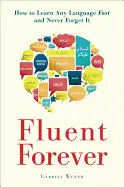 FLUENT FOREVER : HOW TO LEARN ANY LANGUAGE