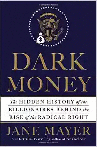 DARK MONEY: THE HIDDEN HISTORY OF THE BILLIONAIRES BEHIND THE RISE OF THE RADICAL RIGHT