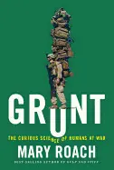 GRUNT : THE CURIOUS SCIENCE OF HUMANS AT WAR