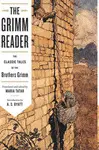 THE GRIMM READER: THE CLASSIC TALES OF THE BROTHERS GRIMM