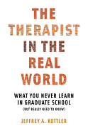 THE THERAPIST IN THE REAL WORLD: WHAT YOU NEVER LEARN IN GRADUATE SCHOOL (BUT REALLY NEED TO KNOW)
