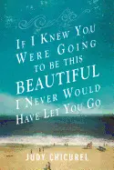 IF I KNEW YOU WERE GOING TO BE THIS BEAUTIFUL, I NEVER WOULD HAVE LET YOU GO