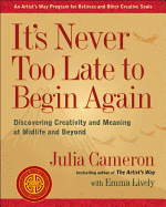 IT'S NEVER TOO LATE TO BEGIN AGAIN: DISCOVERING CREATIVITY AND MEANING AT MIDLIF