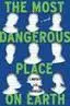 THE MOST DANGEROUS PLACE ON EARTH