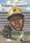 WHO WAS ROBERTO CLEMENTE?