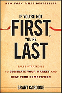 IF YOU'RE NOT FIRST, YOU'RE LAST: SALES STRATEGIES TO DOMINATE YOUR MARKET AND BEAT YOUR COMPETITION