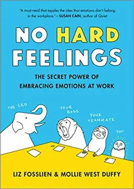 NO HARD FEELINGS: THE SECRET POWER OF EMBRACING EMOTIONS AT WORK