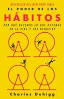 EL PODER DE LOS HÁBITOS: POR QUÉ HACEMOS LO QUE HACEMOS EN LA VIDA Y LOS NEGOCIOS / THE POWER OF HABIT: WHY WE DO WHAT WE DO IN LIFE AND BUSINESS