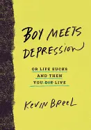 BOY MEETS DEPRESSION: OR LIFE SUCKS AND THEN YOU LIVE