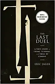 THE LAST DUEL (MOVIE TIE-IN): A TRUE STORY OF CRIME, SCANDAL, AND TRIAL BY COMBAT