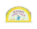 DRAGON'S FIRST TACO (FROM THE CREATORS OF DRAGONS LOVE TACOS)