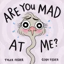 ARE YOU MAD AT ME?