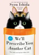 WE'LL PRESCRIBE YOU ANOTHER CAT