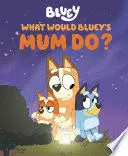 WHAT WOULD BLUEY'S MUM DO?