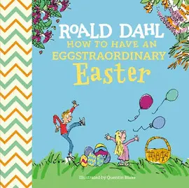 ROALD DAHL: HOW TO HAVE AN EGGSTRAORDINARY EASTER