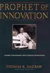 PROPHET OF INNOVATION: JOSEPH SCHUMPETER AND CREATIVE DESTRUCTION