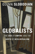 GLOBALISTS: THE END OF EMPIRE AND THE BIRTH OF NEOLIBERALISM