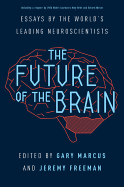 THE FUTURE OF THE BRAIN : ESSAYS BY THE WORLD S LEADING NEUROSCIENTISTS