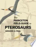 THE PRINCETON FIELD GUIDE TO PTEROSAURS