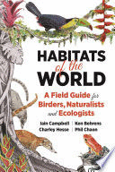 HABITATS OF THE WORLD. A FIELD GUIDE FOR BIRDERS, NATURALISTS, AND ECO