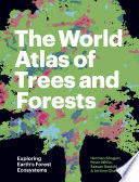 THE WORLD ATLAS OF TREES AND FORESTS: EXPLORING EARTH'S FOREST ECOSYSTEMS