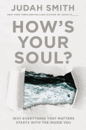 HOW'S YOUR SOUL?: WHY EVERYTHING THAT MATTERS STARTS WITH THE INSIDE YOU